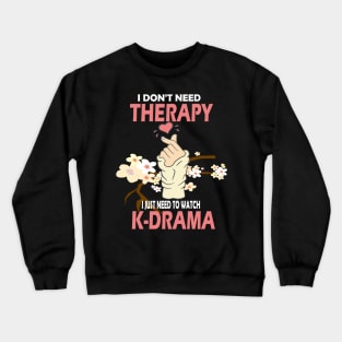 I don't need therapy I just need to watch K-drama..K-drama lovers cute gift Crewneck Sweatshirt